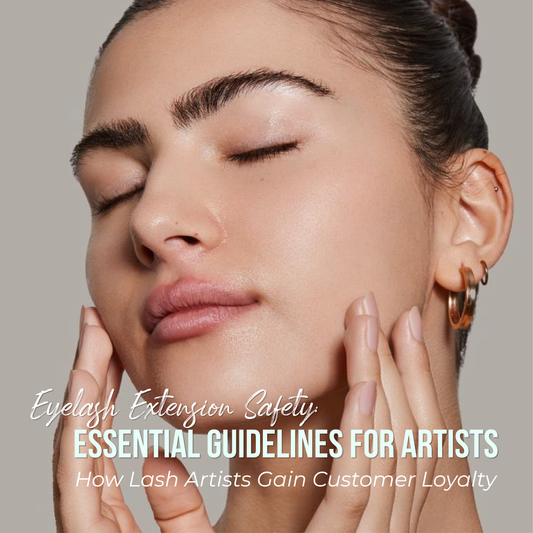 Eyelash Extension Safety: Essential Guidelines for Artists | How Lash Artists Gain Customer Loyalty
